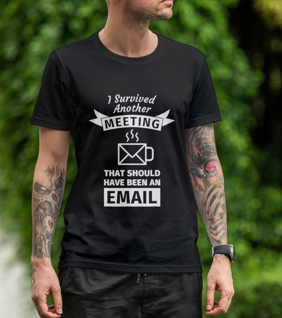 I Survived Another Meeting That Should Have Been An Email Coffee Funny Office Humor T-Shirt