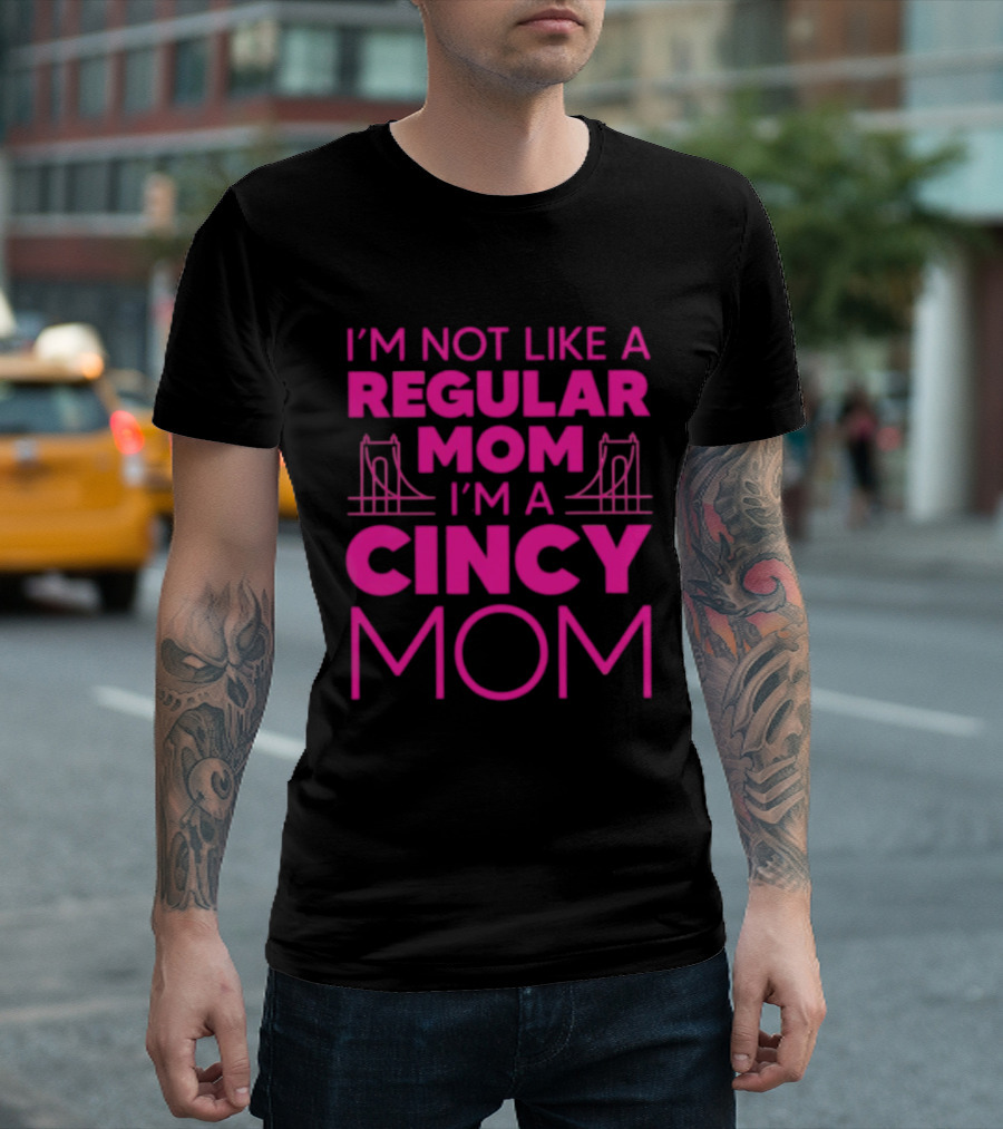 I'm Not Like A Regular Mom I'm A Cincy Mom Mother's Day T-Shirt