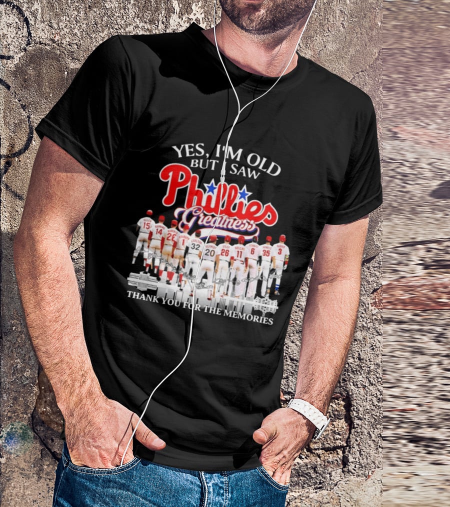 Yes I'm Old But I Saw Phillies Greatness Thank You For The Memories T-Shirt