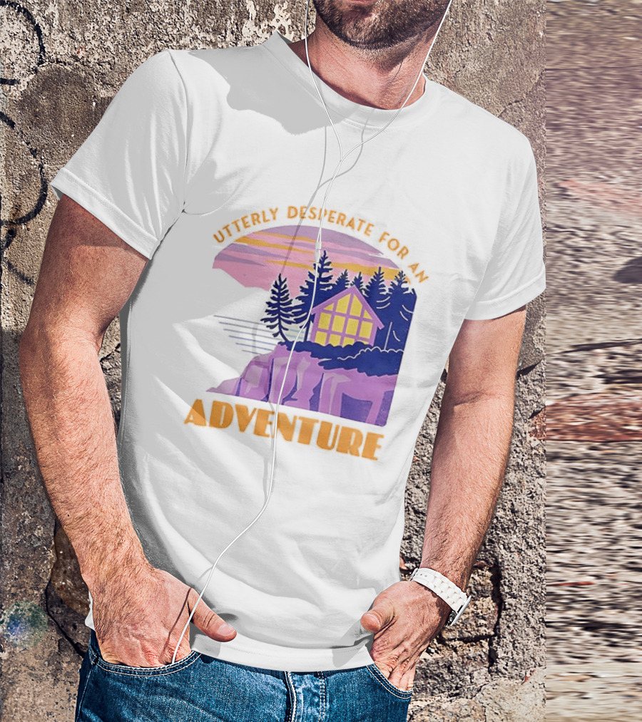 Utterly Desperate For An Adventure Cabin Lake Sunset T-Shirt