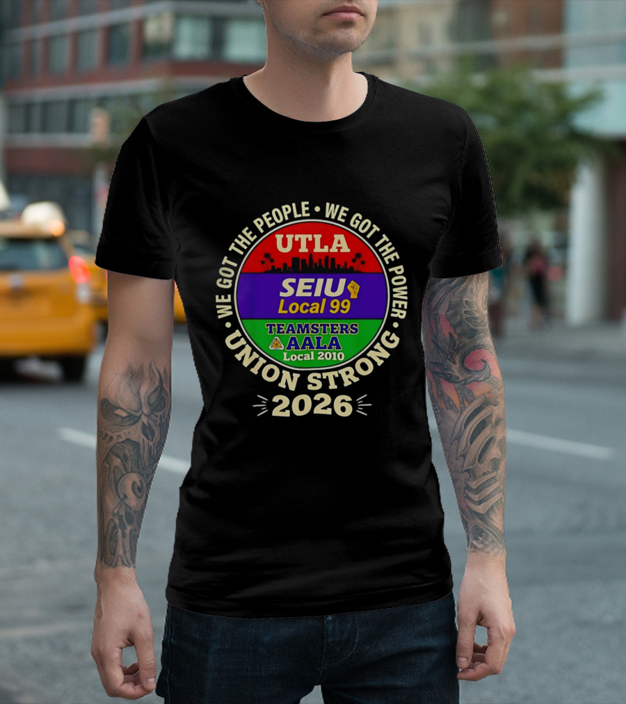 We Got The People We Got The Power UTLA SEIU Local 99 Teamsters AALA Local 2010 Union Strong 2026 T-Shirt
