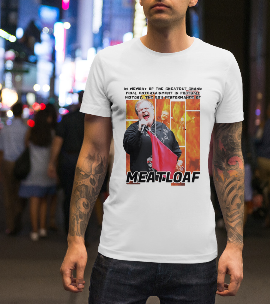 In Memory Of The Greatest Grand Final Entertainment In Football History The 2011 Performance Of Meat Loaf T-Shirt