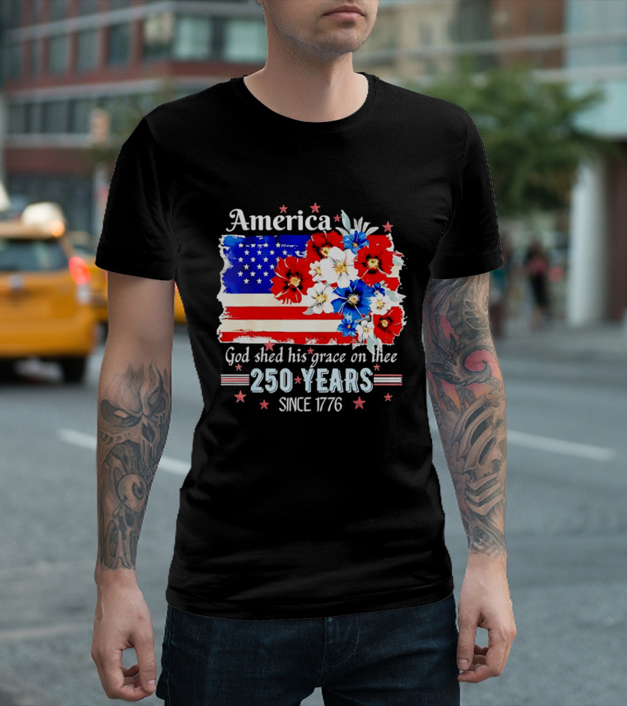 America God Shed His Grace On Thee 250 Years Since 1776 Daisy Floral Flag T-Shirt