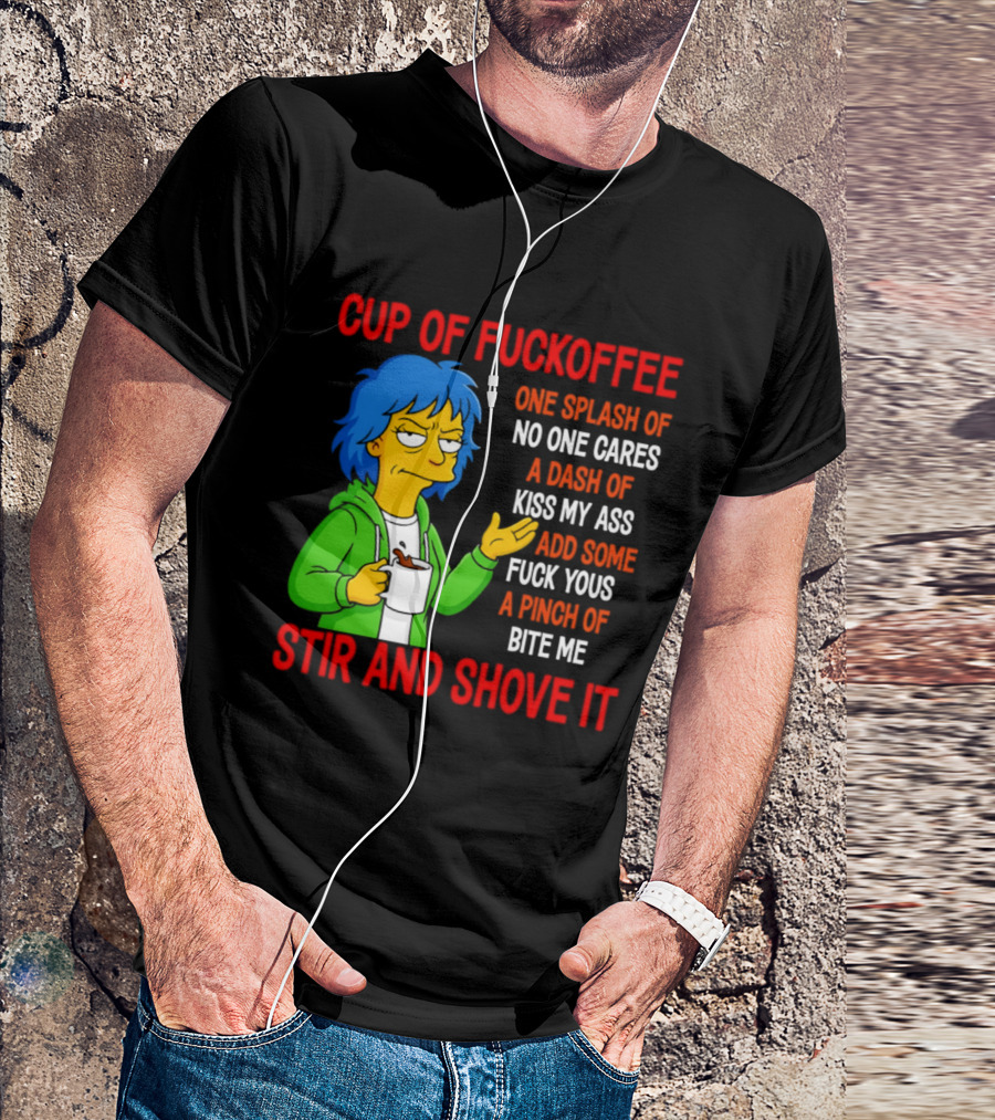 Cup Of Fuckoffee No One Cares Kiss My Ass Fuck Yous Bite Me Stir And Shove It T-Shirt
