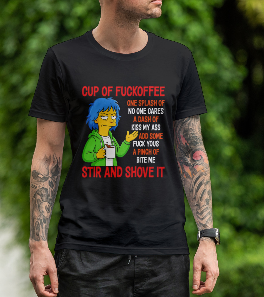 Cup Of Fuckoffee No One Cares Kiss My Ass Fuck Yous Bite Me Stir And Shove It T-Shirt