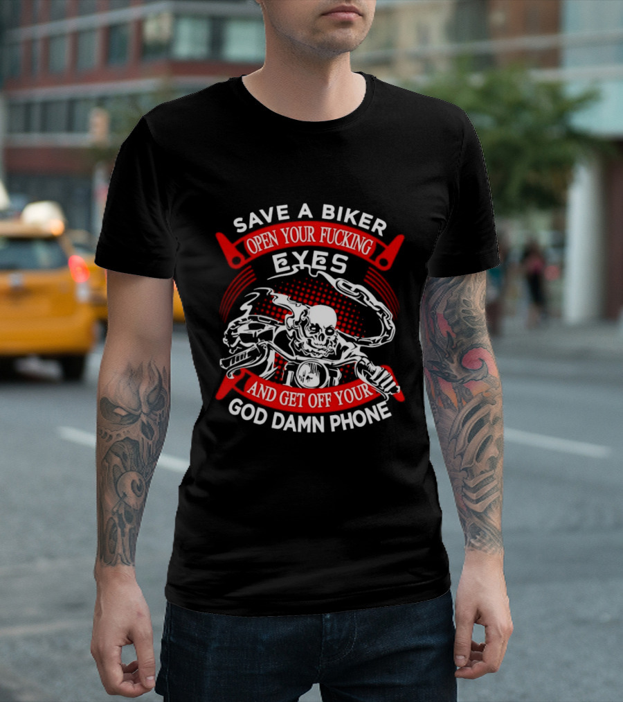Save A Biker Open Your Fucking Eyes Get Off Your God Damn Phone Skeleton T-Shirt