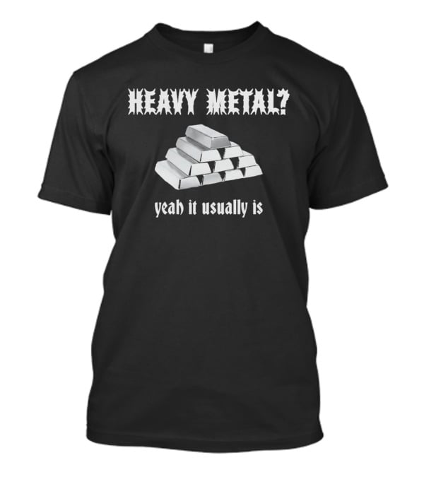 Heavy Metal Yeah It Usually Is Silver Bars Pun T-Shirt