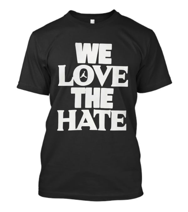 We Love The Hate T-Shirt