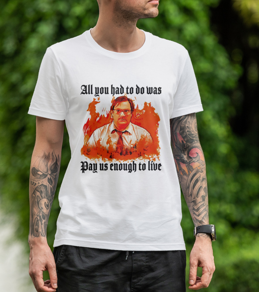 All You Had To Do Was Pay Us Enough To Live Character In Flames T-Shirt