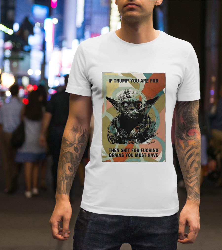If Trump You Are For Then Shit For Brains You Must Have T-Shirt