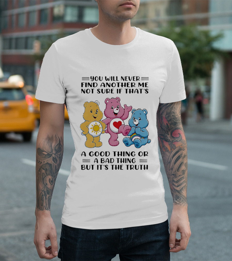 You Will Never Find Another Me Bear Trio Truth T-Shirt