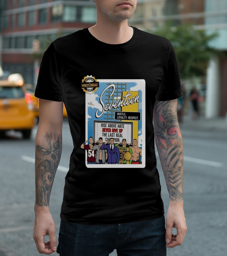 Seventeen Hustle Loyalty Respect Official WrestleMania Host Rise Above Hate Never Give Up The Last Real Champion T-Shirt