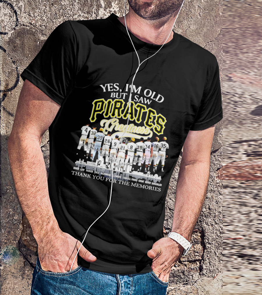 Yes I'm Old But I Saw Pirates Greatness Thank You For The Memories T-Shirt