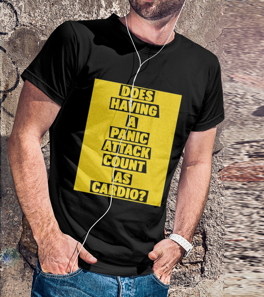 Does Having A Panic Attack Count As Cardio T-Shirt
