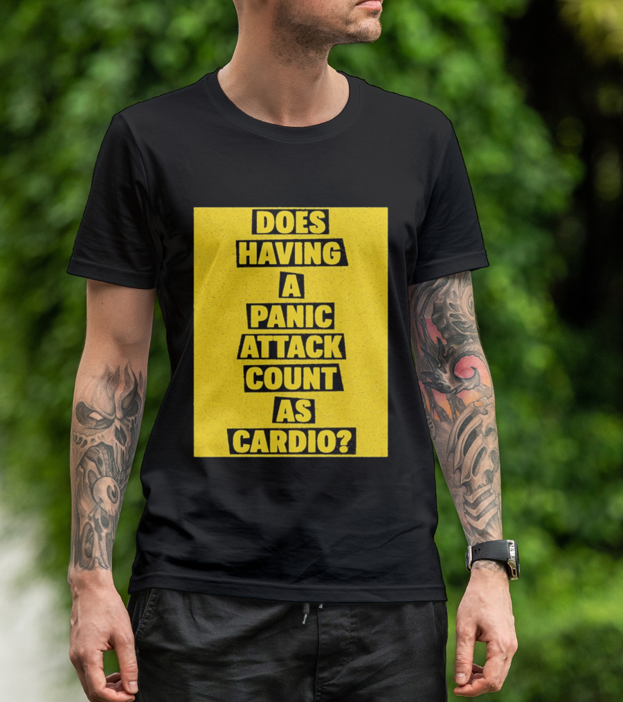 Does Having A Panic Attack Count As Cardio T-Shirt