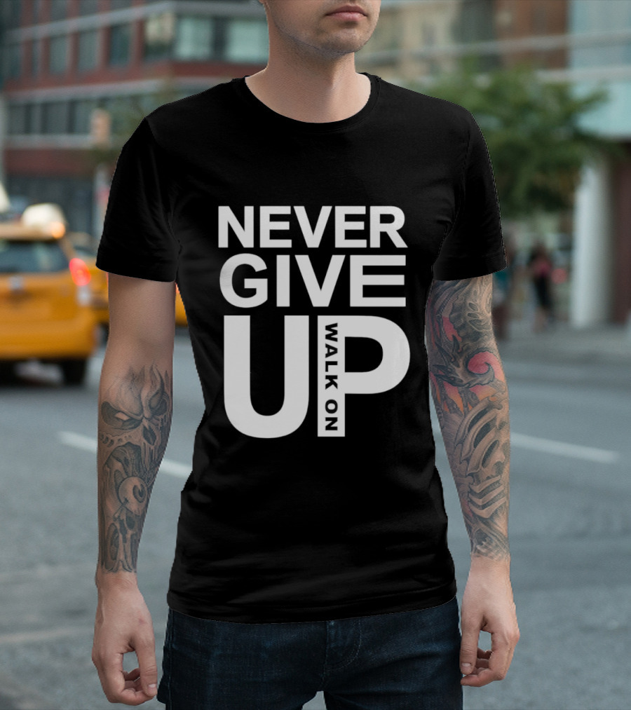 Never Give Up Walk On Motivation T-Shirt