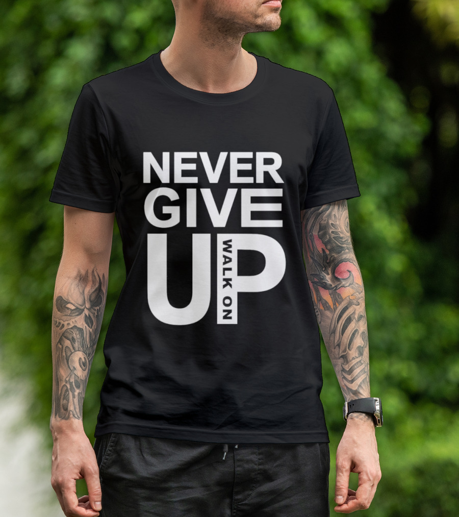 Never Give Up Walk On Motivation T-Shirt