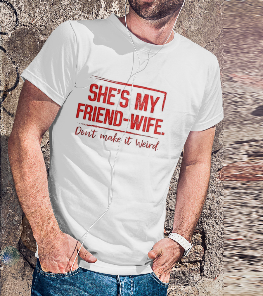 She's My Friend Wife Don't Make It Weird T-Shirt