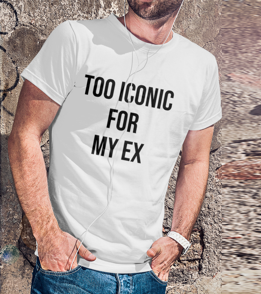 Too Iconic For My Ex T-Shirt