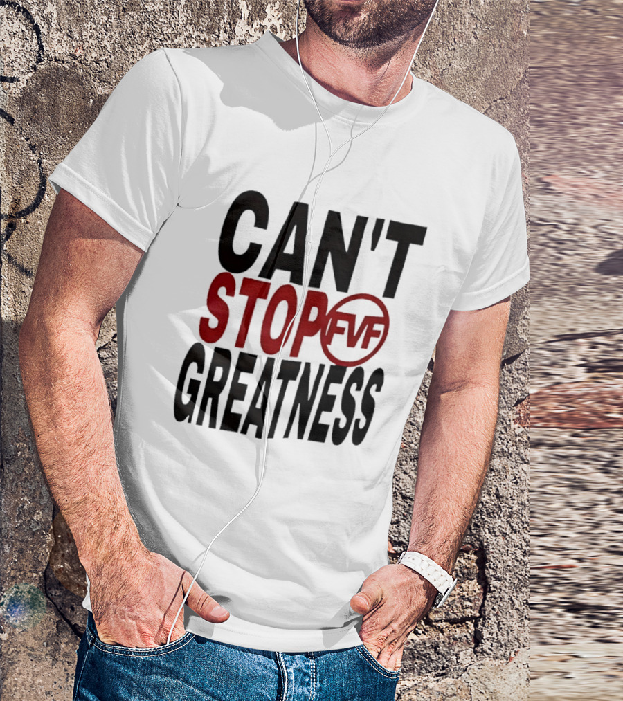Can't Stop Fvf Greatness T-Shirt