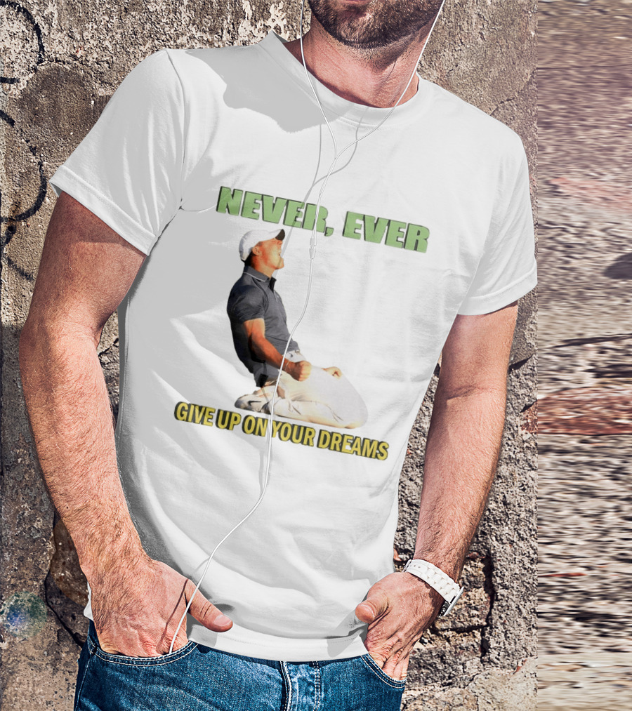 Never Ever Give Up On Your Dreams Rory McIlroy Celebration T-Shirt