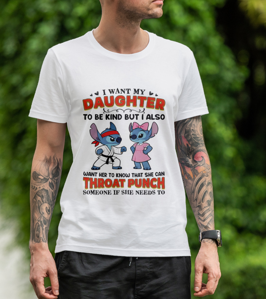 I Want My Daughter To Be Kind But Throat Punch Someone If She Needs To T-Shirt