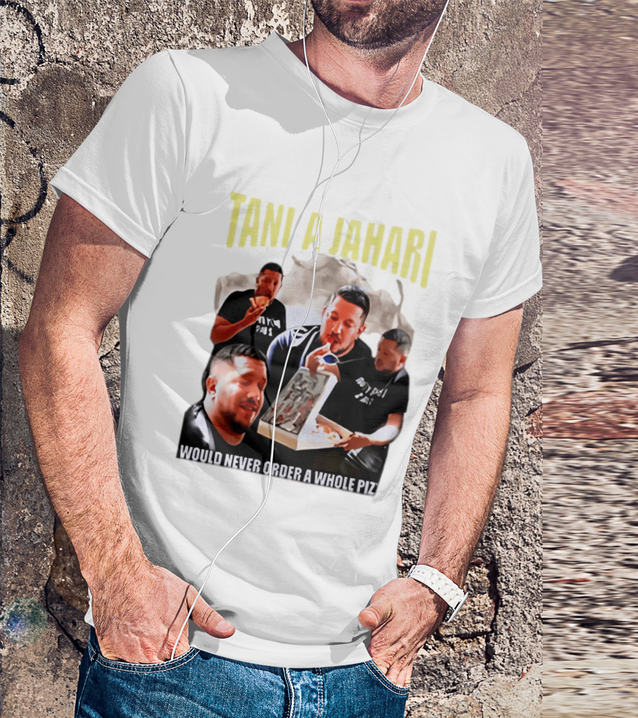Tani A Jahari Would Never Order A Whole Pizza T-Shirt
