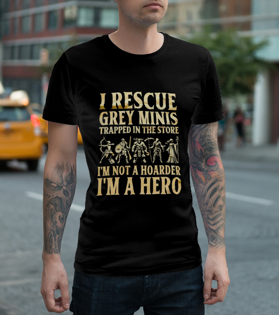 I Rescue Grey Minis Trapped In The Store I'm Not A Hoarder I'm A Hero Fantasy Miniatures T-Shirt