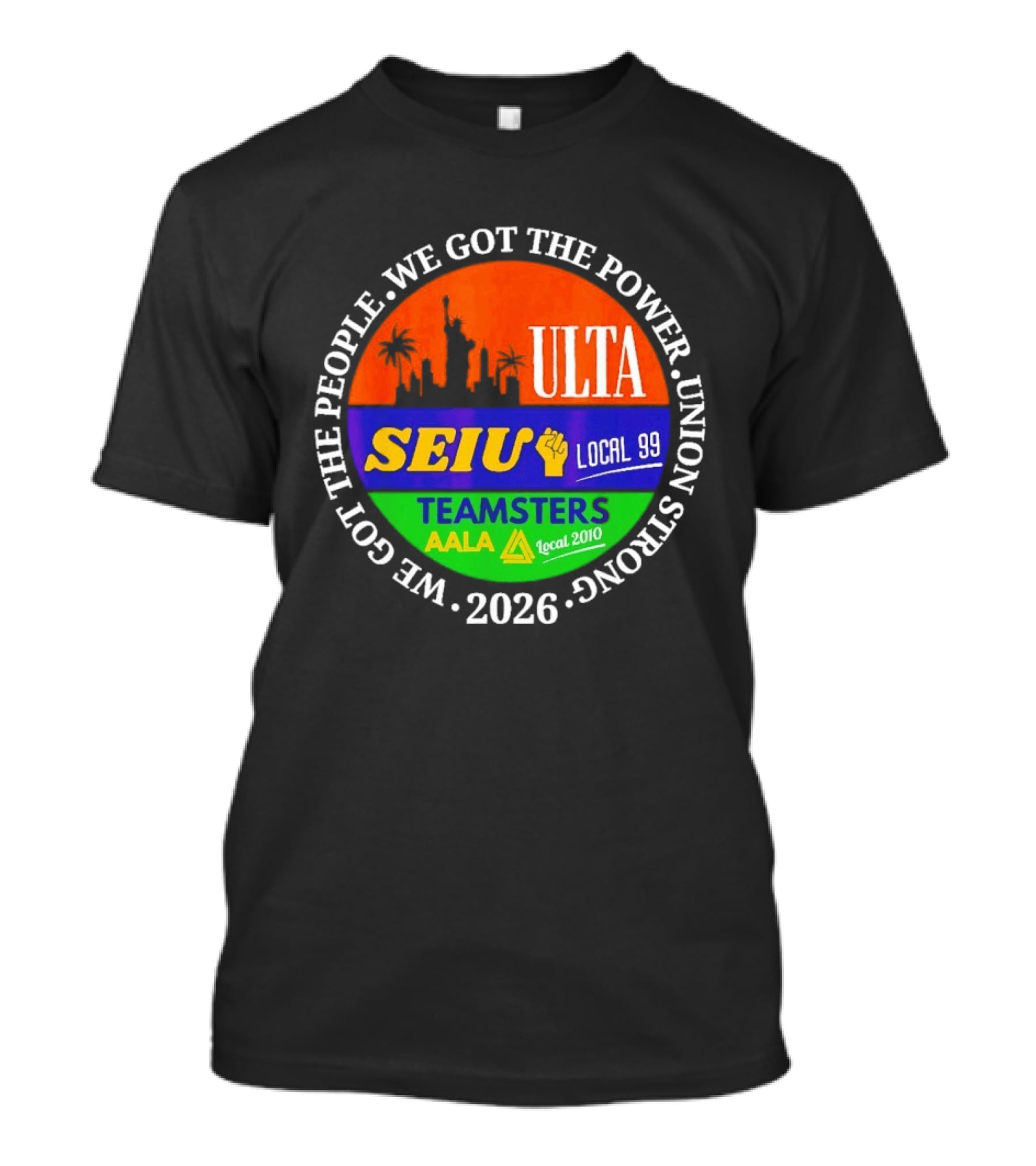 ULTA SEIU Teamsters AALA Local 99 Union Strong We Got The People We Got The Power 2026 T-Shirt