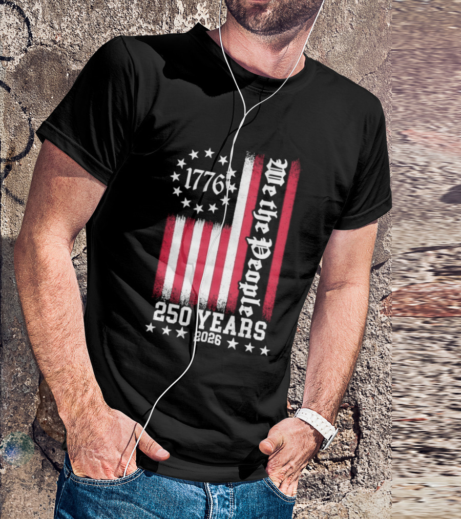 We The People 250 Years America Independence Day 1776 2026 Flag Stars And Stripes T-Shirt
