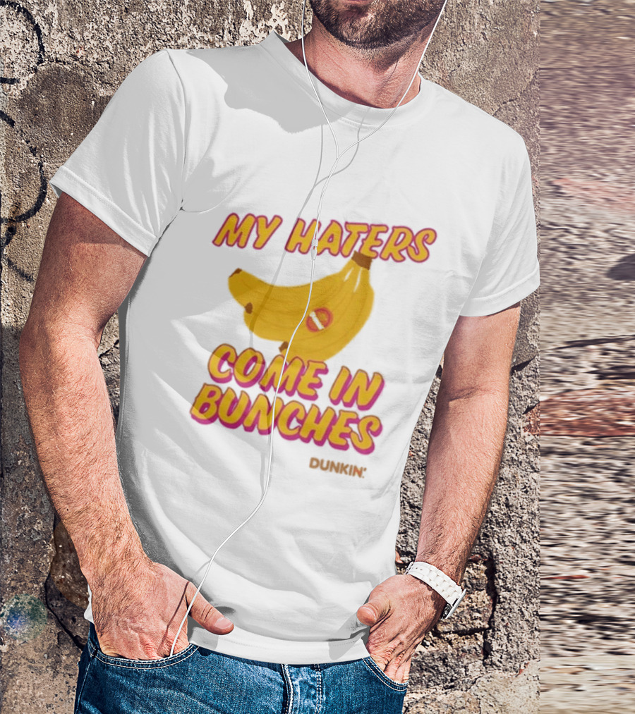 My Haters Come In Bunches Bananas Dunkin T-Shirt
