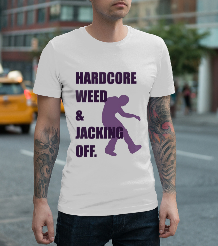 Hardcore Weed And Jacking Off Bold Text With Dancing T-Shirt