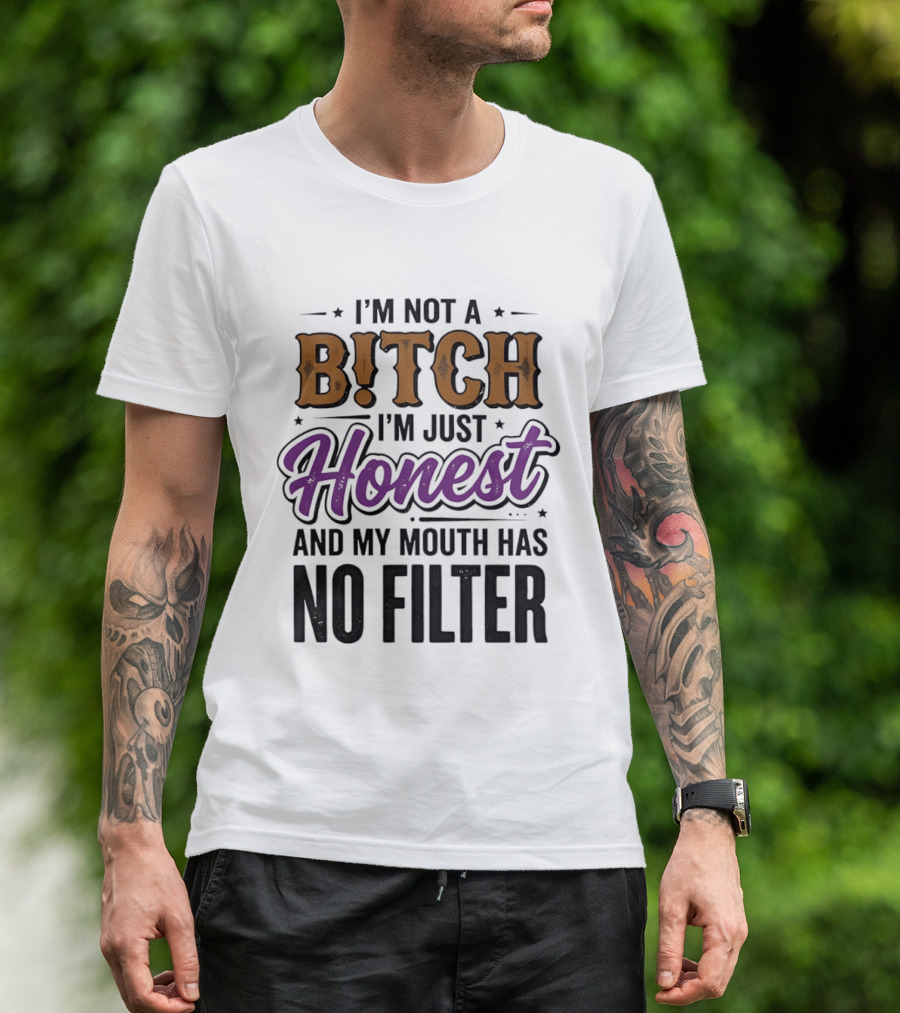 I'm Not A Bitch I'm Just Honest And My Mouth Has No Filter T-Shirt