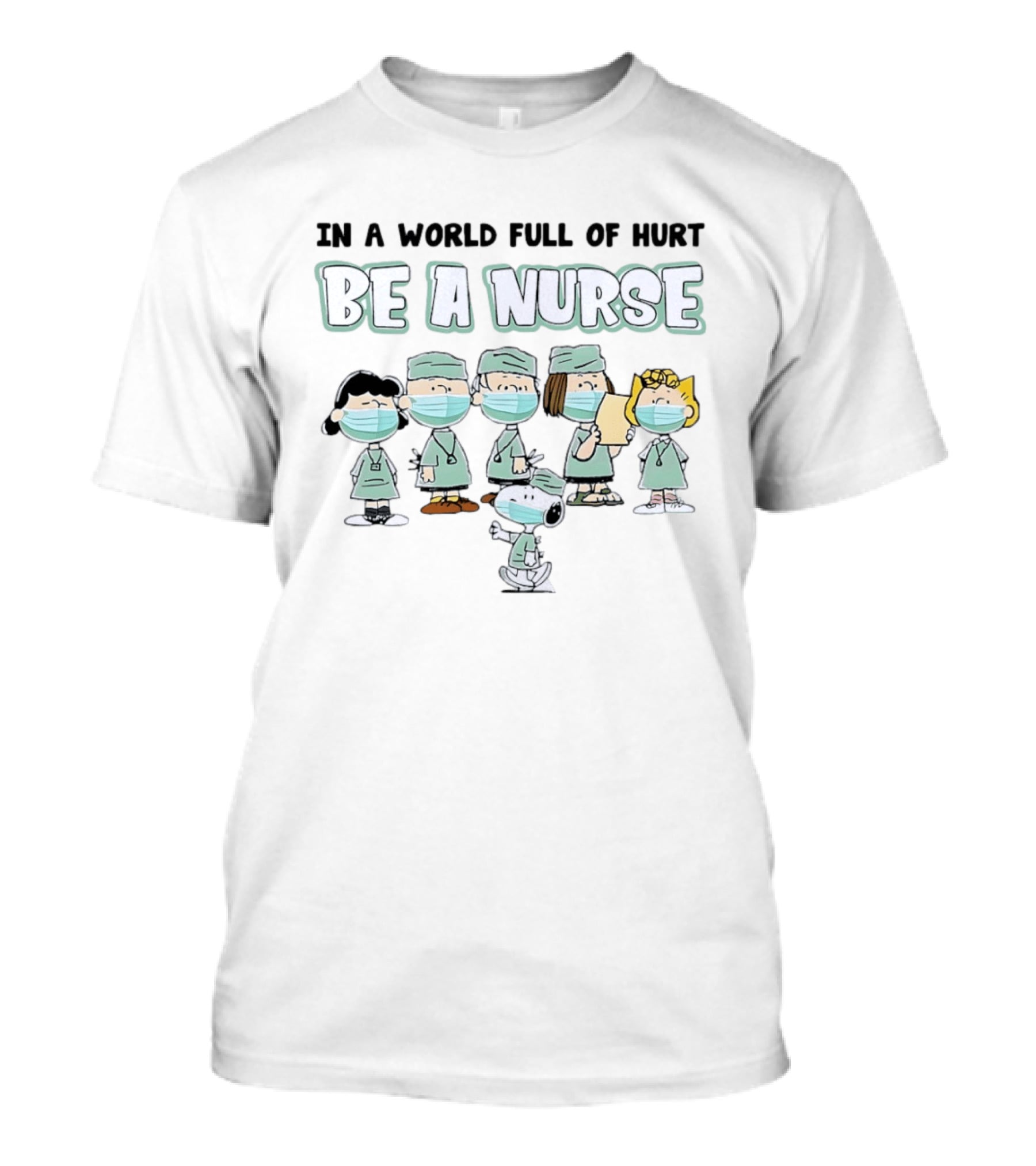 In A World Full Of Hurt Be A Nurse Snoopy Charlie Brown And Friends Nurse T-Shirt