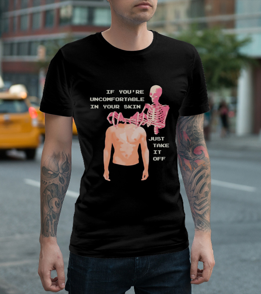 Take Off Your Skin If You're Uncomfortable In Your Skin Just Take It Off Pink Skeleton Back T-Shirt