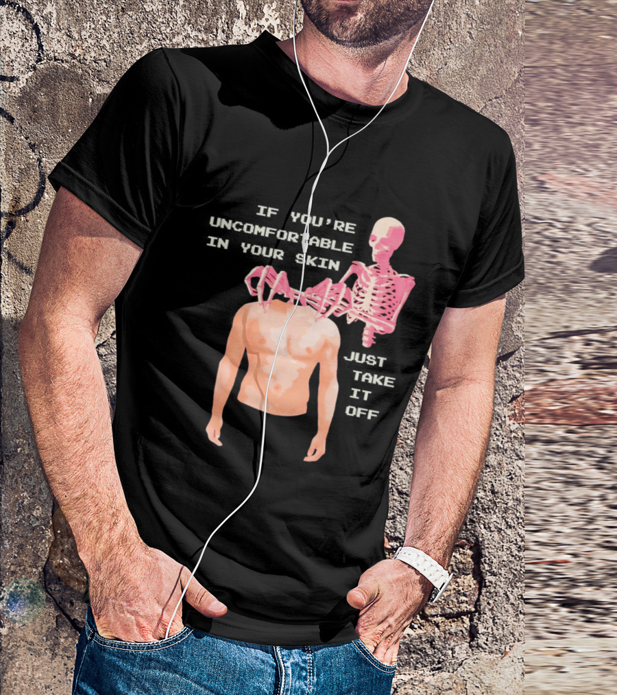 Take Off Your Skin If You're Uncomfortable In Your Skin Just Take It Off Pink Skeleton Back T-Shirt