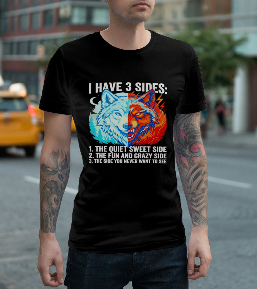 I Have 3 Sides The Quiet Sweet Fun Crazy Side You Never Want To See Wolf T-Shirt