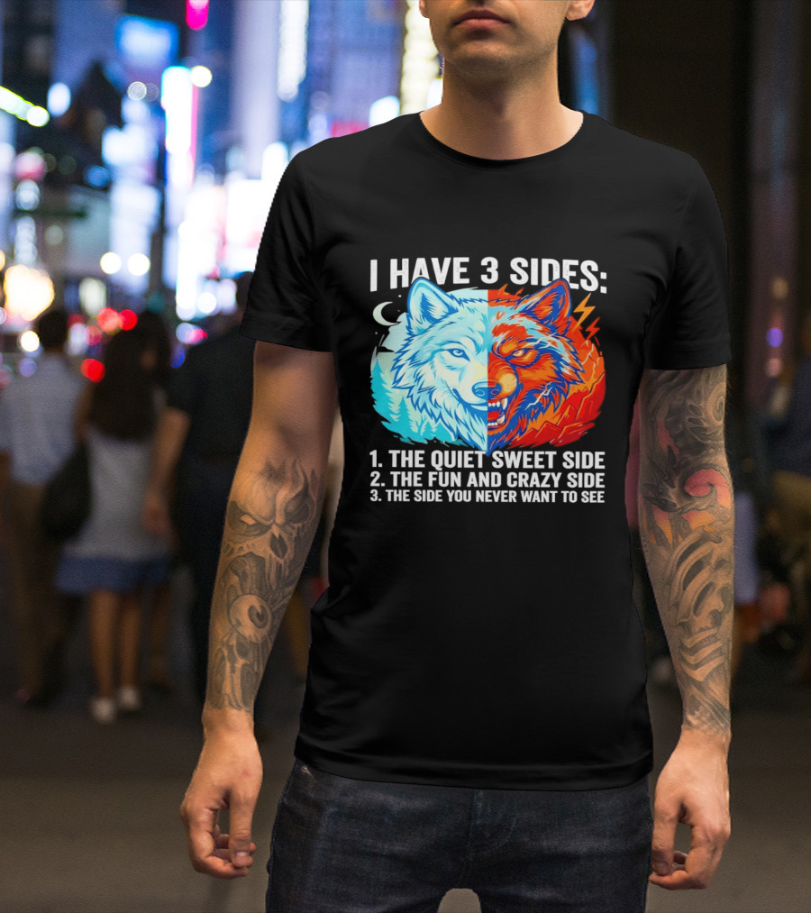 I Have 3 Sides The Quiet Sweet Fun Crazy Side You Never Want To See Wolf T-Shirt