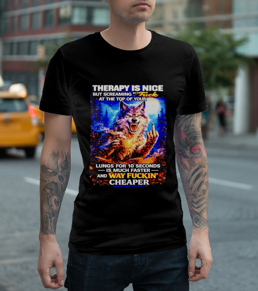 Therapy Is Nice But Screaming F*ck At The Top Of Your Lungs Is Much Faster And Way Cheaper Wolf Scene T-Shirt