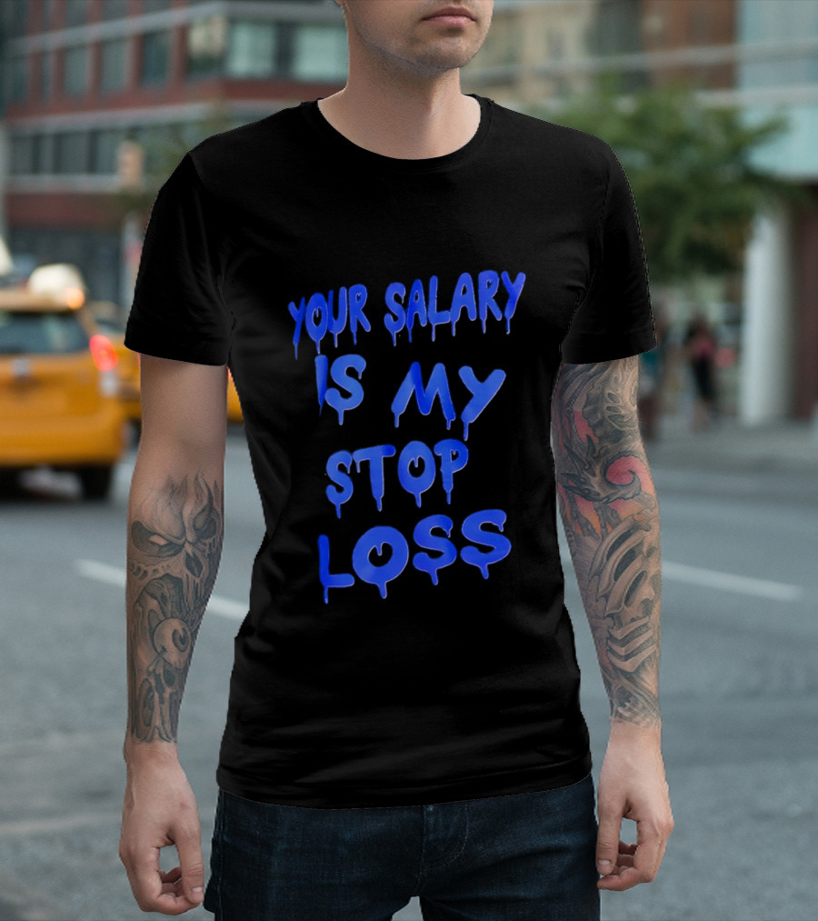 Your Salary Is My Stop Loss Dripping Blue Font T-Shirt
