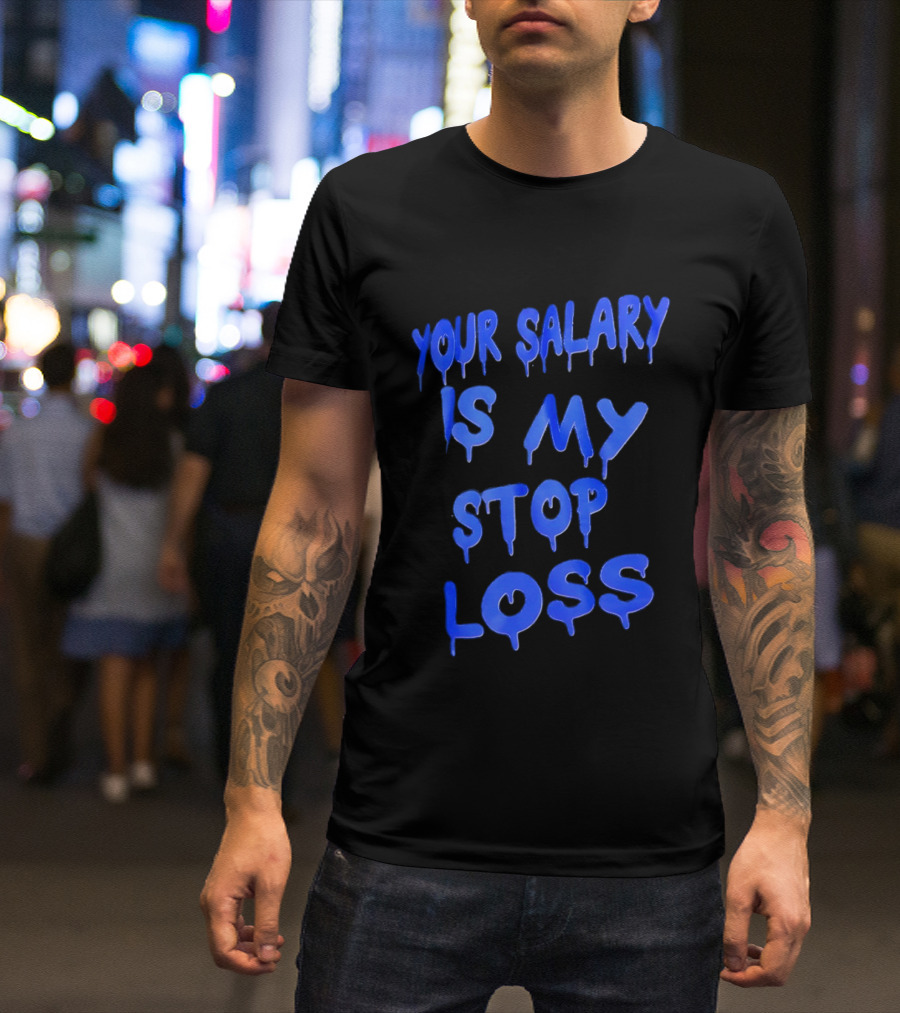 Your Salary Is My Stop Loss Dripping Blue Font T-Shirt