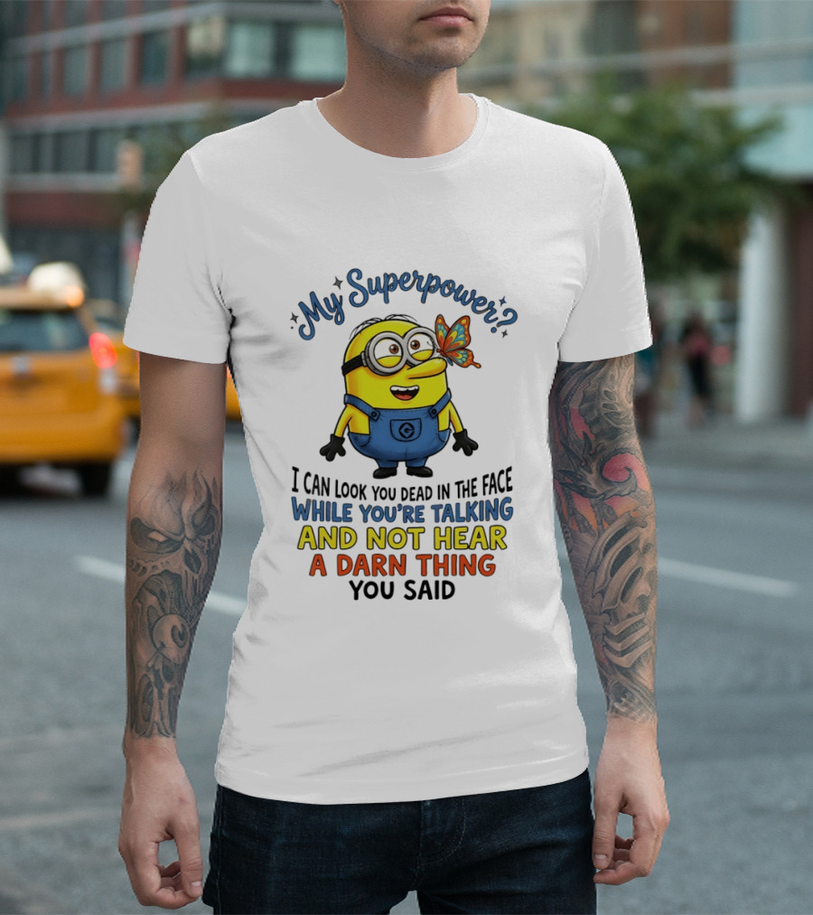 Minion My Superpower I Can Look You Dead In The Face While You're Talking And Not Hear A Darn Thing You Said T-Shirt