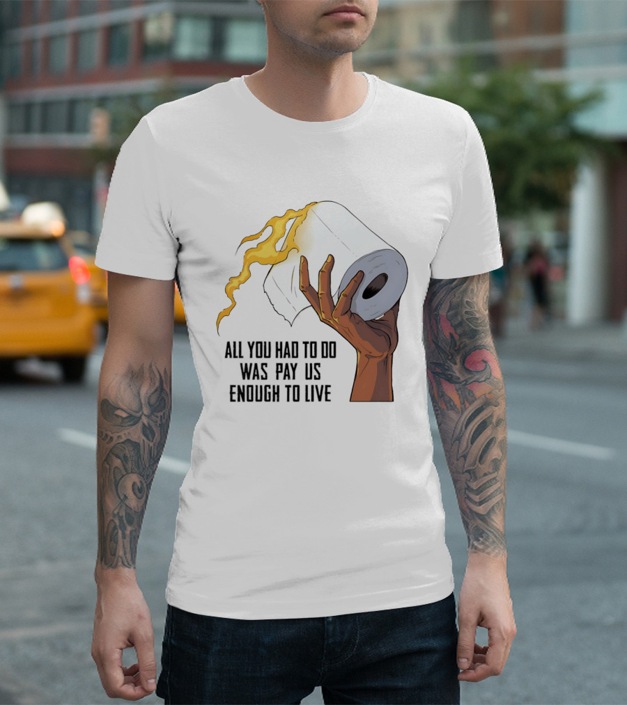 All You Had To Do Was Pay Us Enough To Live Fire Toilet Paper Hand Flame T-Shirt
