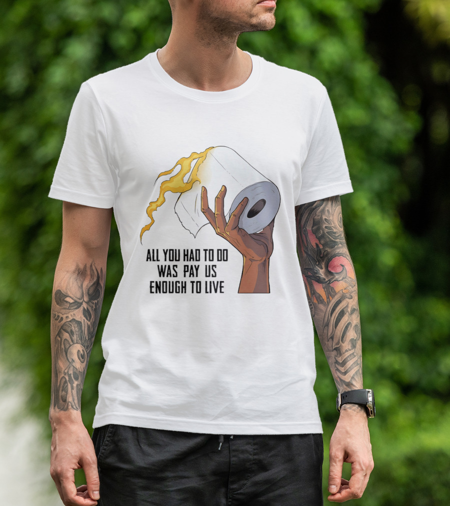 All You Had To Do Was Pay Us Enough To Live Fire Toilet Paper Hand Flame T-Shirt