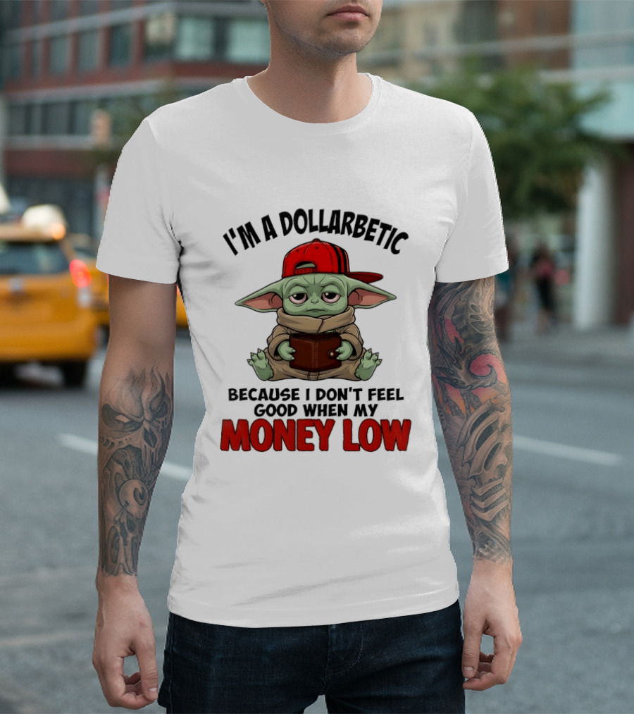 I'm A Dollarbetic Baby Yoda I Don't Feel Good When My Money Low T-Shirt