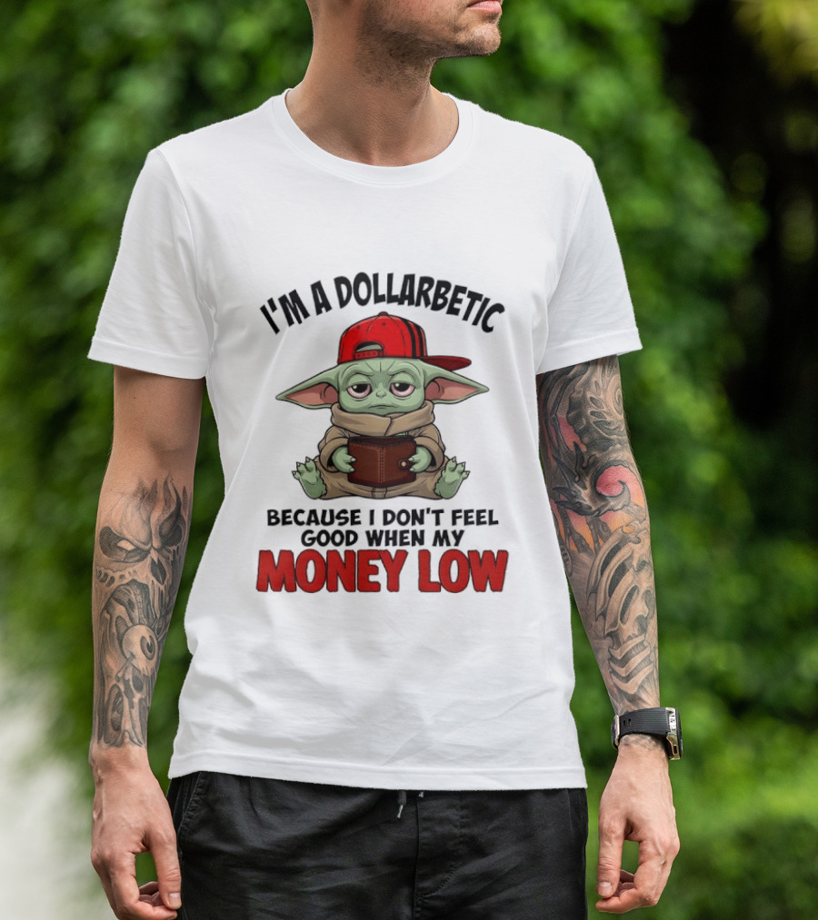 I'm A Dollarbetic Baby Yoda I Don't Feel Good When My Money Low T-Shirt