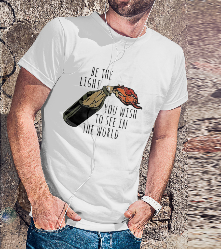 Be The Light You Wish To See In The World Molotov Cocktail T-Shirt