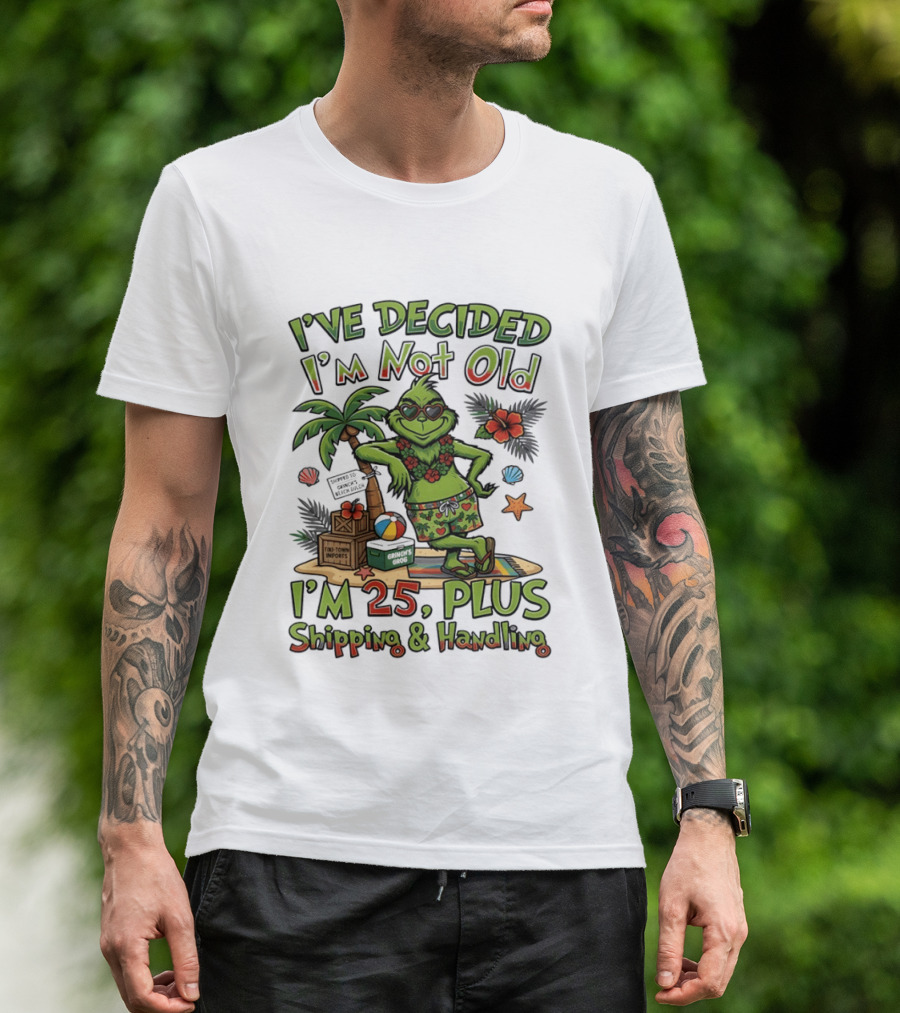 I've Decided I'm Not Old Grinch I'm 25 Plus Shipping And Handling Tropical Hawaii T-Shirt