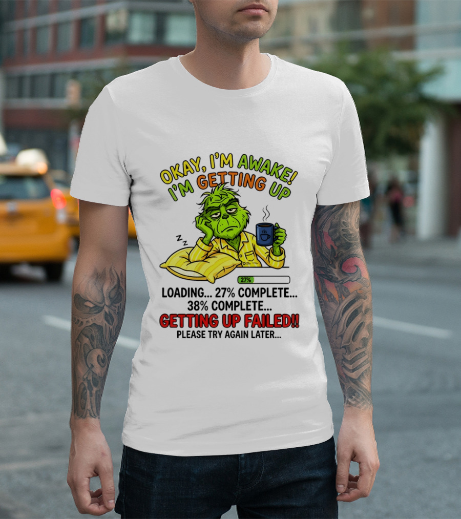 Grinch Okay I'm Awake I'm Getting Up Loading 27 Complete 38 Complete Getting Up Failed Please Try Again Later Coffee T-Shirt