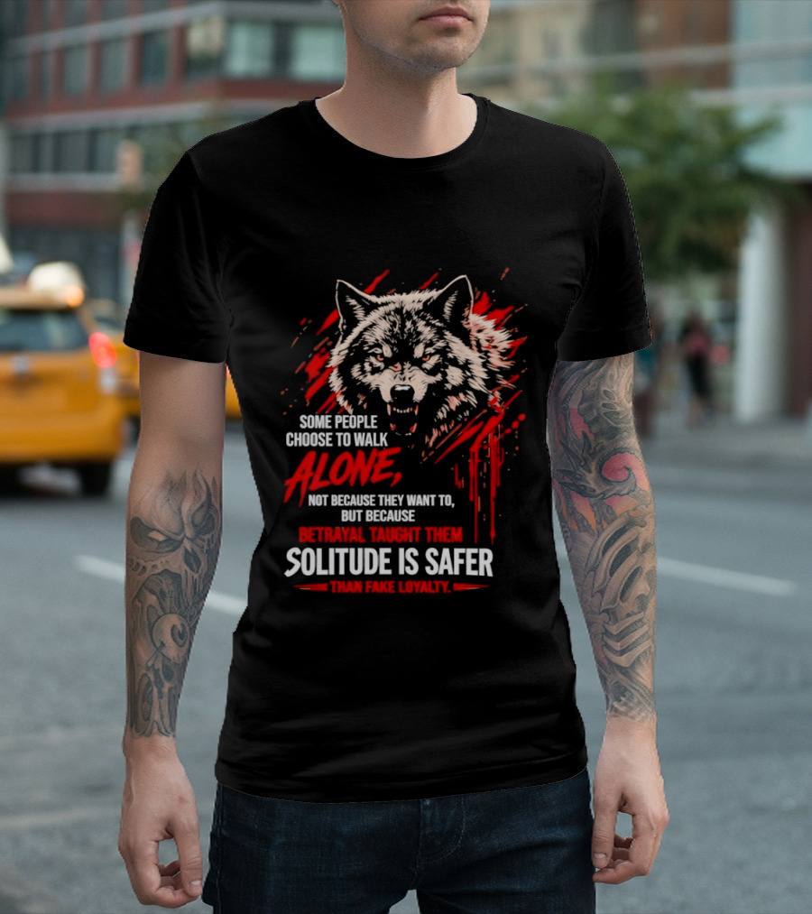 Wolf Alone Some People Choose To Walk Solitude Is Safer Betrayal Loyalty T-Shirt
